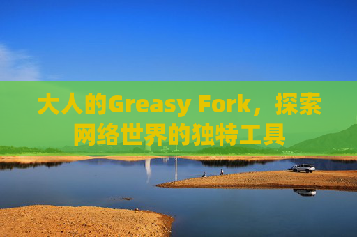 大人的Greasy Fork，探索网络世界的独特工具