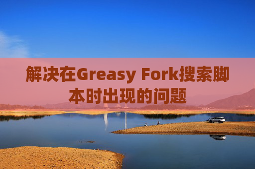 解决在Greasy Fork搜索脚本时出现的问题